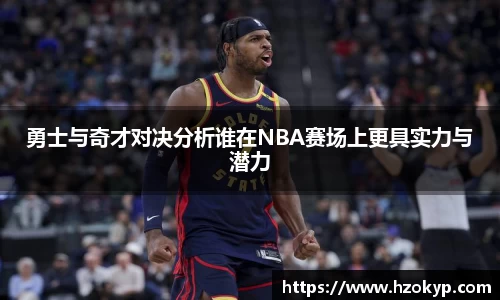 勇士与奇才对决分析谁在NBA赛场上更具实力与潜力