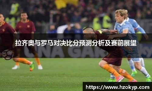 拉齐奥与罗马对决比分预测分析及赛前展望