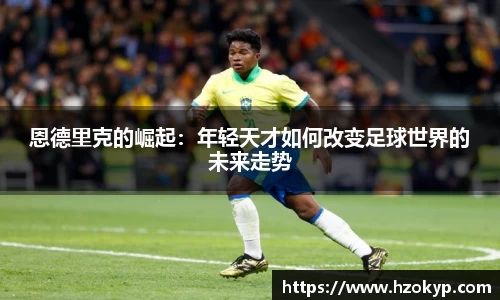 恩德里克的崛起：年轻天才如何改变足球世界的未来走势