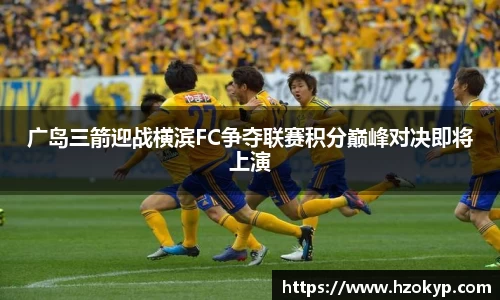 广岛三箭迎战横滨FC争夺联赛积分巅峰对决即将上演