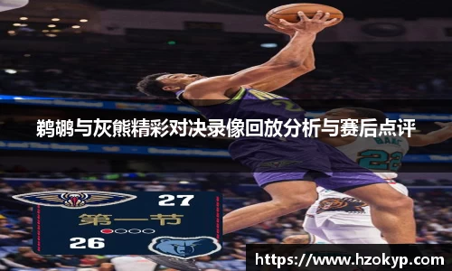 鹈鹕与灰熊精彩对决录像回放分析与赛后点评