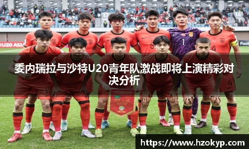 委内瑞拉与沙特U20青年队激战即将上演精彩对决分析