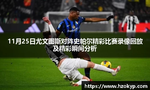 11月25日尤文图斯对阵史帕尔精彩比赛录像回放及精彩瞬间分析