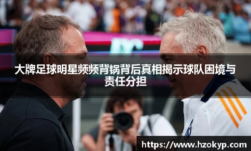 大牌足球明星频频背锅背后真相揭示球队困境与责任分担