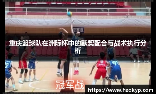 重庆篮球队在洲际杯中的默契配合与战术执行分析