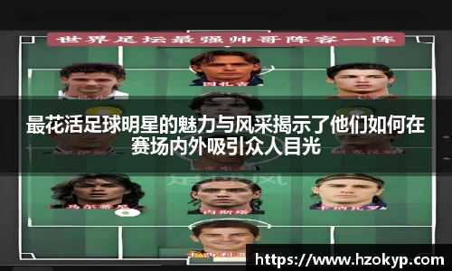 最花活足球明星的魅力与风采揭示了他们如何在赛场内外吸引众人目光