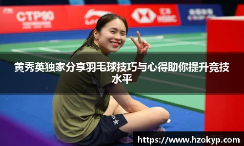 黄秀英独家分享羽毛球技巧与心得助你提升竞技水平