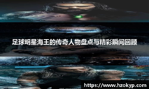足球明星海王的传奇人物盘点与精彩瞬间回顾